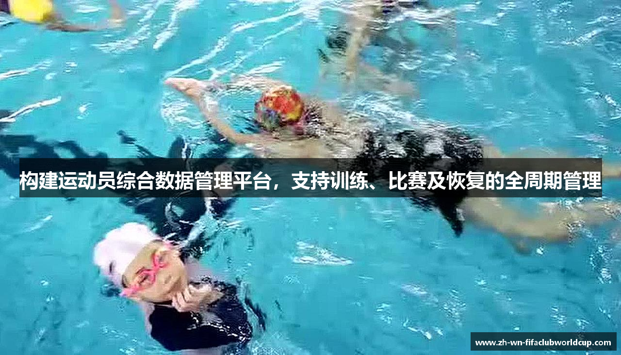 构建运动员综合数据管理平台，支持训练、比赛及恢复的全周期管理